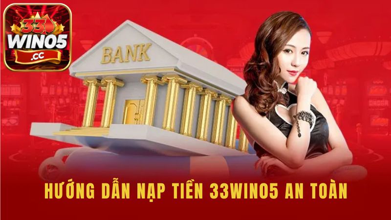 Hướng dẫn nạp tiền 33win05 an toàn