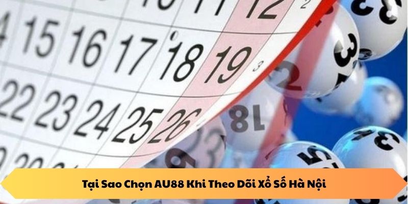 Tại Sao Chọn AU88 Khi Theo Dõi Xổ Số Hà Nội